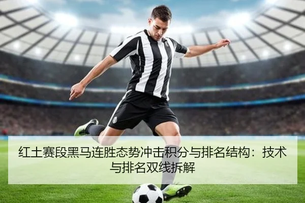 红土赛段黑马连胜态势冲击积分与排名结构：技术与排名双线拆解